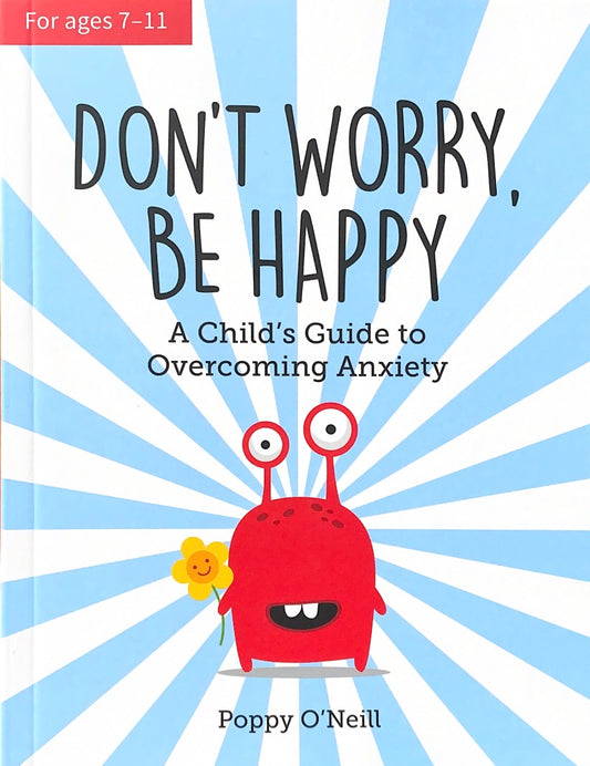 Don't Worry, Be Happy A Child's Guide to Overcoming Anxiety