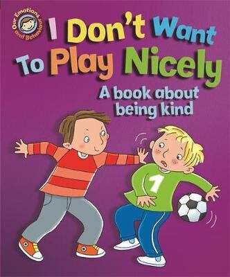 I Don’t Want to Play Nicely. A book about being kind.