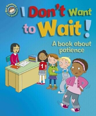 I Don’t Want to Wait! A book about patience.