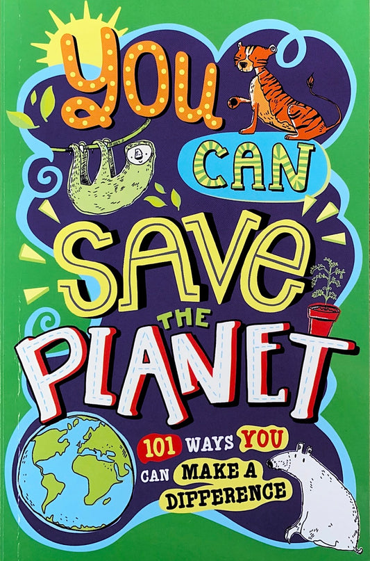 You Can Save The Planet: 101 Ways You Can Make a Difference